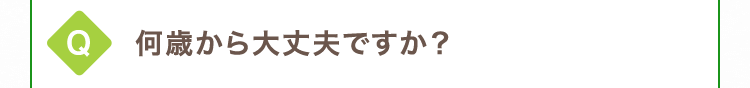 何歳から大丈夫ですか？