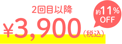 2回目以降 ¥3,900（税込） 約11%OFF